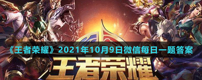 《王者荣耀》2021年10月9日微信每日一题答案