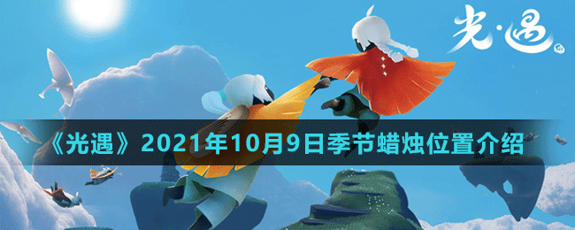 光遇21年10月9日季节蜡烛位置在哪 光遇21年10月9日季节蜡烛位置介绍