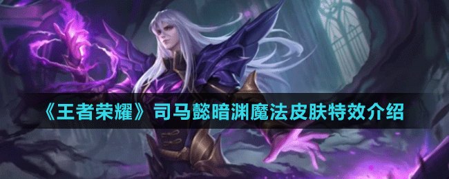 《王者荣耀》司马-懿暗渊魔法皮肤特效介绍