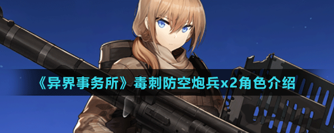 《异界事务所》毒刺防空炮兵x2角色介绍