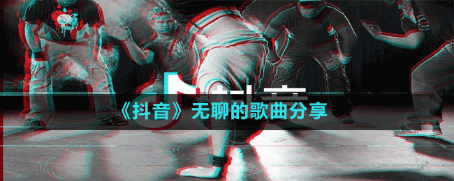 《抖音》无聊的歌曲分享