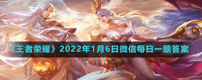 《王者荣耀》2022年1月6日微信每日一题答案