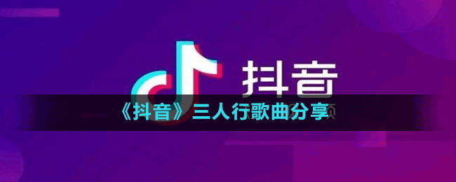 《抖音》三人行歌曲分享