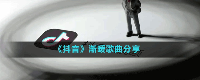 《抖音》渐暖歌曲分享