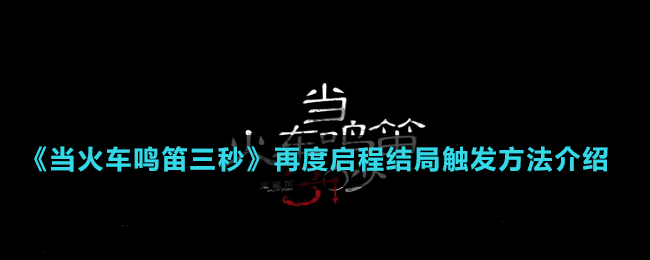 《当火车鸣笛三秒》再度启程结局触发方法介绍