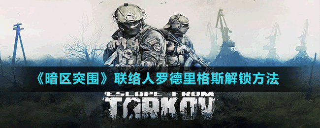 《暗区突围》联络人罗德里格斯解锁方法