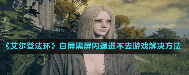 《艾尔登法环》闪退打不开无法登录解决方法