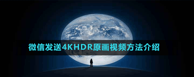 微信发送4KHDR原画视频方法介绍