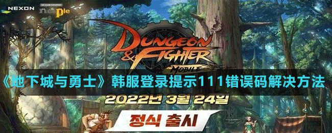 《地下城与勇士手游》韩服登录界面提示111错误码解决方法