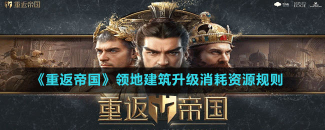 《重返帝国》领地建筑升级消耗资源规则