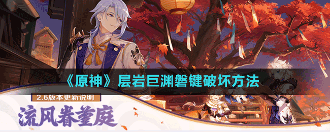 《原神》层岩巨渊磐键破坏方法