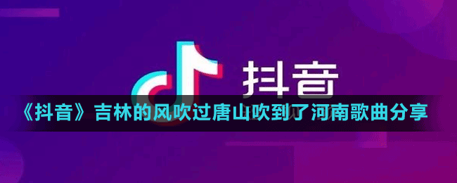 《抖音》吉林的风吹过唐山吹到了河南歌曲分享