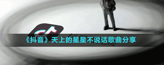 《抖音》天上的星星不说话歌曲分享