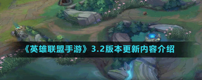 《英雄联盟手游》3.2版本更新内容介绍