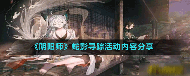 《阴阳师》蛇影寻踪活动内容分享