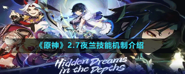 《原神》2.7夜兰技能机制介绍
