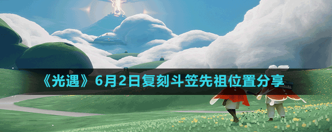 《光遇》6月2日复刻斗笠先祖位置分享