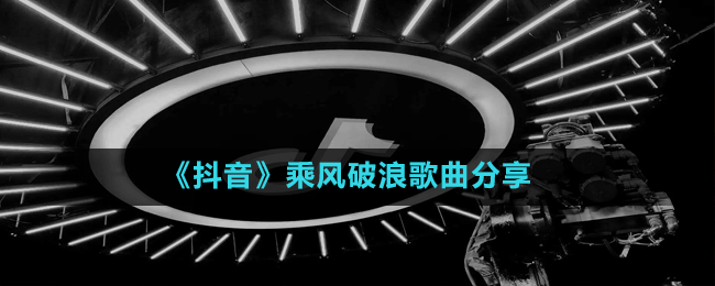 《抖音》乘风破浪歌曲分享