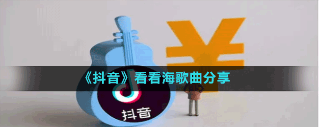 《抖音》看看海歌曲分享