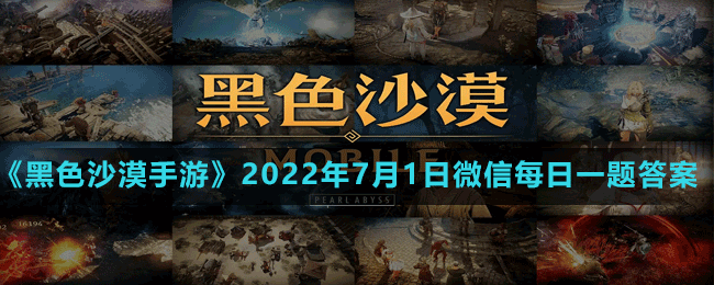 《黑色沙漠手游》2022年7月1日微信每日一题答案