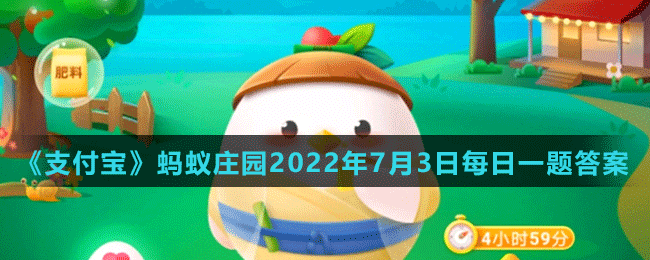 《支付宝》蚂蚁庄园2022年7月3日每日一题答案