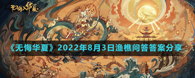 《无悔华夏》2022年8月3日渔樵问答答案分享