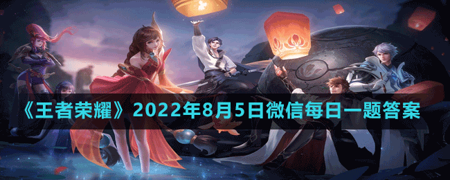 《王者荣耀》2022年8月5日微信每日一题答案