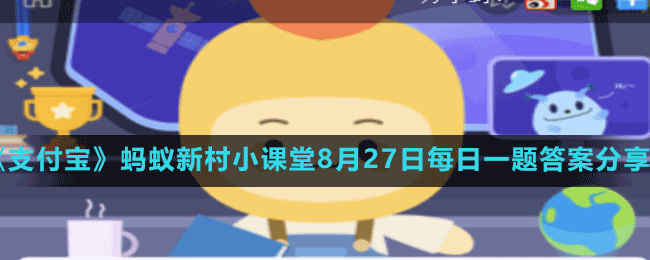 《支付宝》蚂蚁新村小课堂8月27日每日一题答案分享