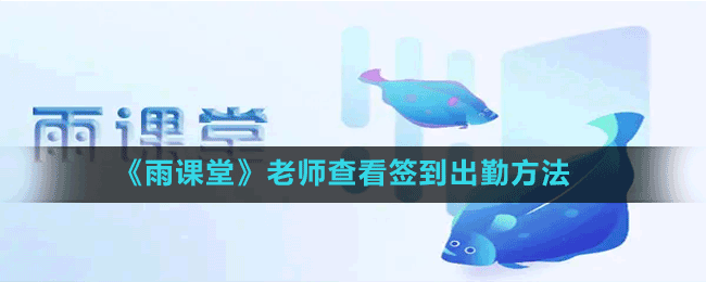 《雨课堂》老师查看签到出勤方法