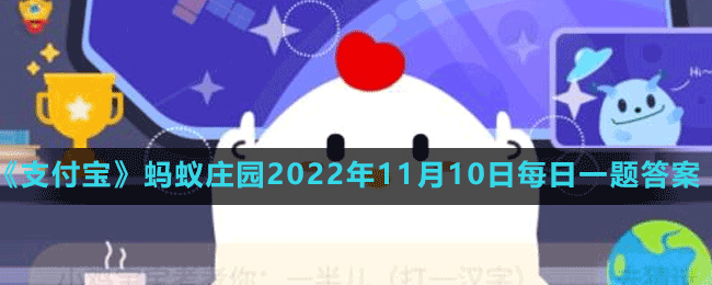 《支付宝》蚂蚁庄园2022年11月10日每日一题答案