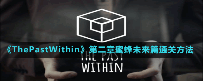 《ThePastWithin》第二章蜜蜂未来篇通关方法