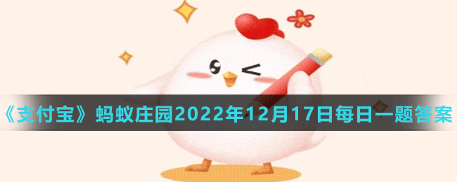 《支付宝》蚂蚁庄园2022年12月17日每日一题答案