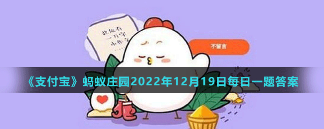 《支付宝》蚂蚁庄园2022年12月19日每日一题答案