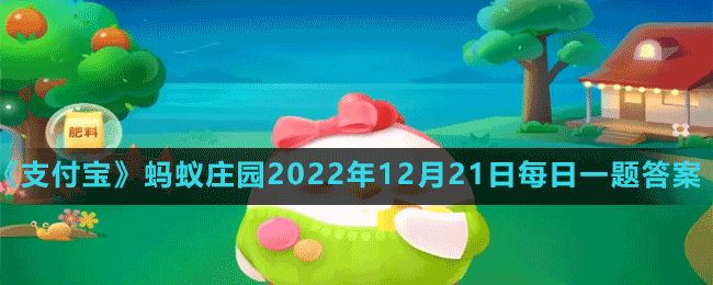 《支付宝》蚂蚁庄园2022年12月21日每日一题答案（2）