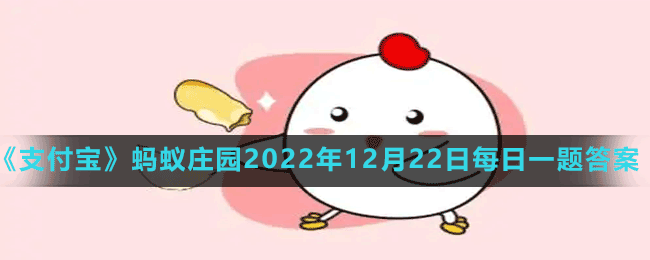 《支付宝》蚂蚁庄园2022年12月22日每日一题答案