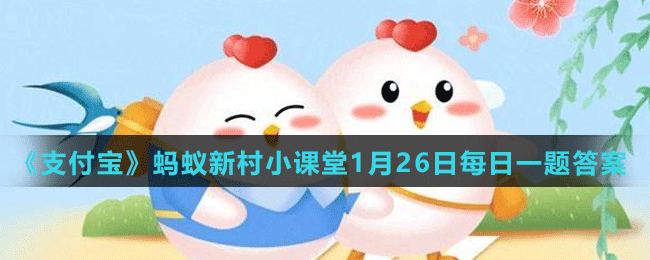 《支付宝》蚂蚁新村小课堂1月26日每日一题答案分享