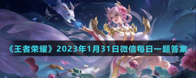 《王者荣耀》2023年1月31日微信每日一题答案