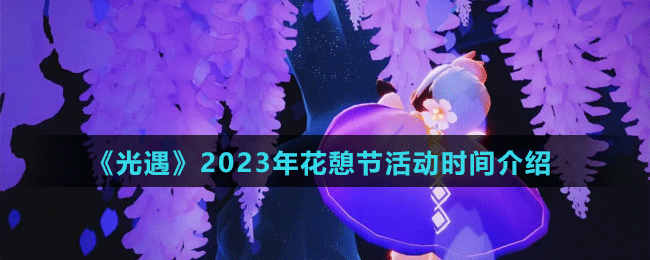 《光遇》2023年花憩节活动时间介绍