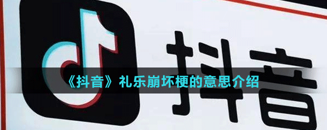 《抖音》礼乐崩坏梗的意思介绍