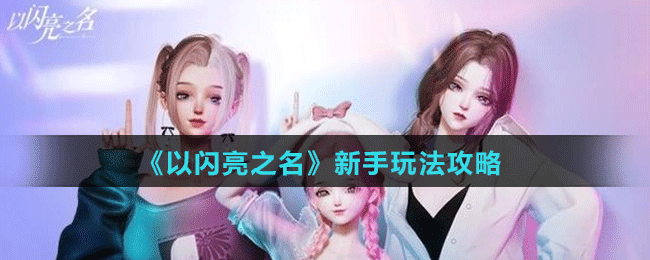 《以闪亮之名》新手玩法攻略