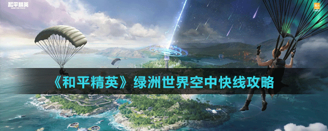 《和平精英》绿洲世界空中快线攻略
