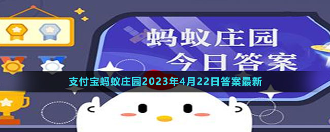 支付宝蚂蚁庄园2023年4月22日答案最新