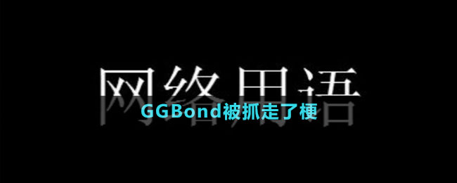 GGBond被抓走了梗的意思介绍