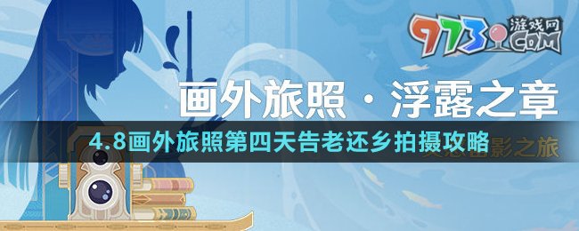 《原神》4.8画外旅照第四天告老还乡拍摄攻略